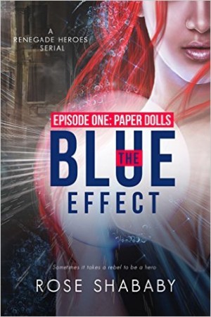 The Blue Effect, Episode One- Paper Dolls (Renegade Heroes Book 1) Rose Shababy